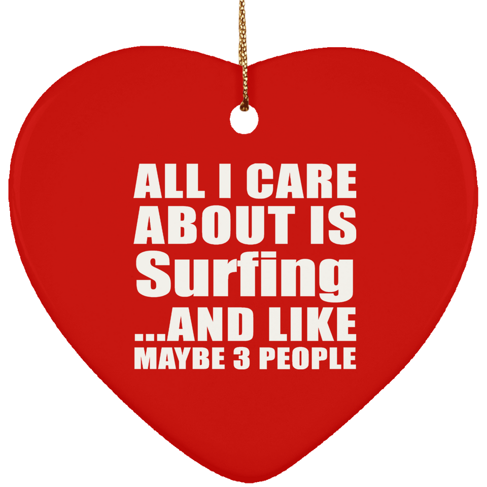 All I Care About Is Surfing - Heart Ornament