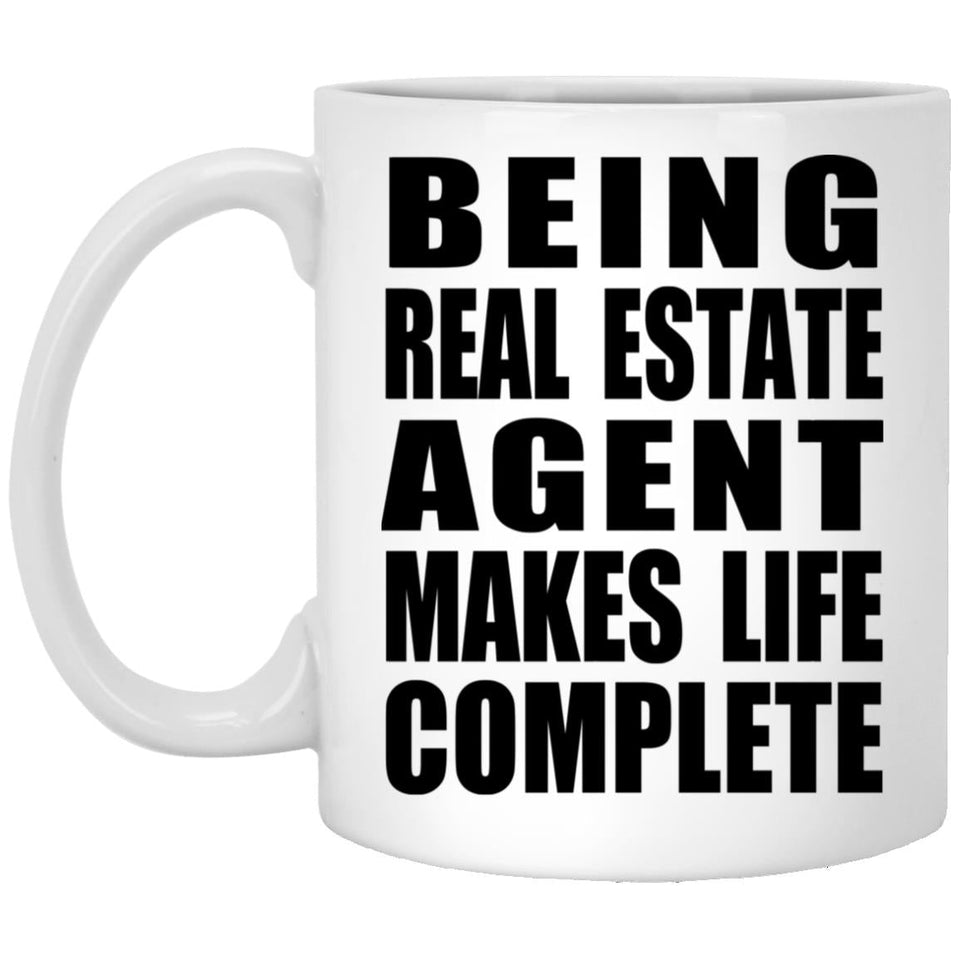 Being Real Estate Agent Makes Life Complete - 11oz Coffee Mug
