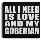 All I Need Is Love And My Goberian - Canvas Square