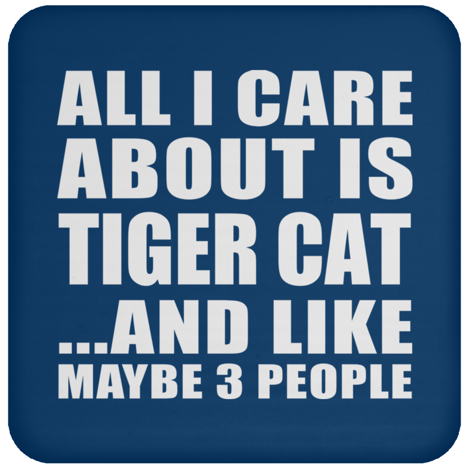 All I Care About Is Tiger Cat - Drink Coaster