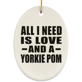 All I Need Is Love And A Yorkie Pom - Oval Ornament