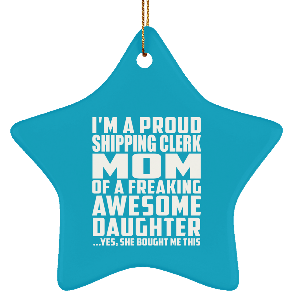 Proud Shipping Clerk Mom Of Awesome Daughter - Star Ornament