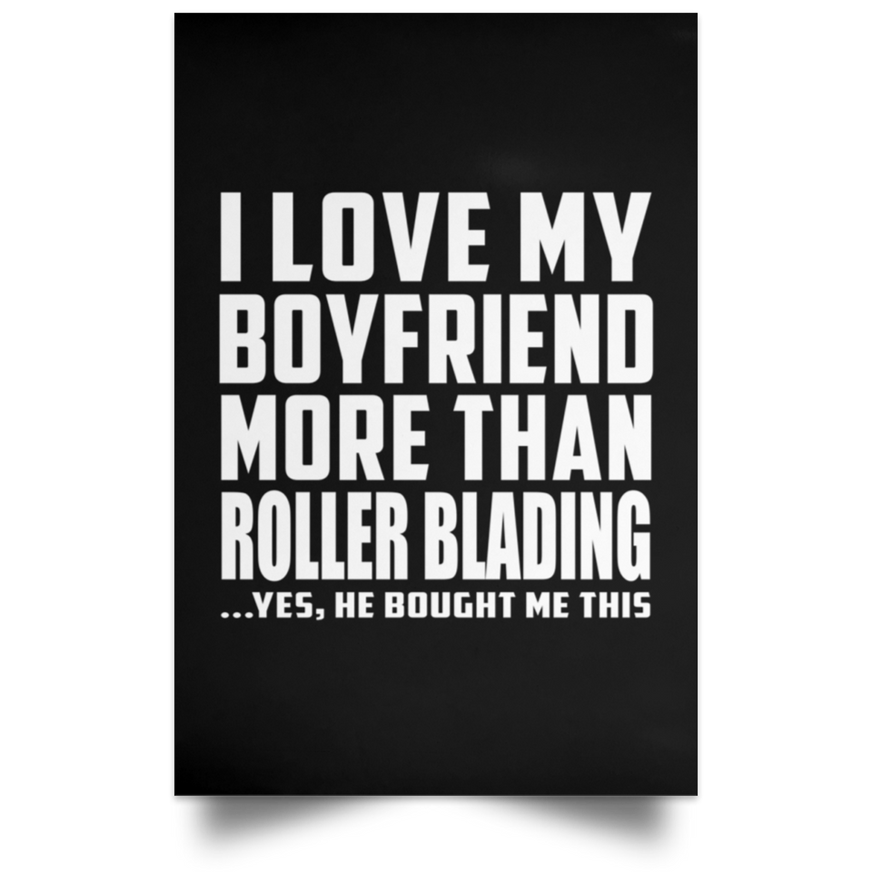 I Love My Boyfriend More Than Roller Blading - Poster Portrait