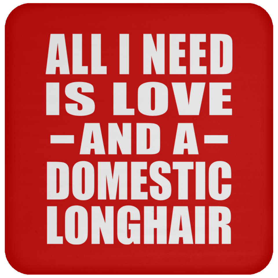 All I Need Is Love And A Domestic Longhair - Drink Coaster