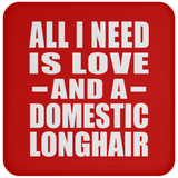 All I Need Is Love And A Domestic Longhair - Drink Coaster