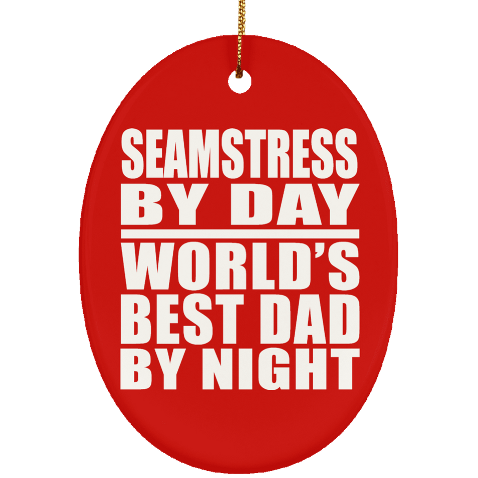 Seamstress By Day World's Best Dad By Night - Oval Ornament