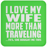 I Love My Wife More Than Traveling - Drink Coaster