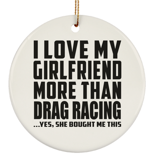 I Love My Girlfriend More Than Drag Racing - Circle Ornament