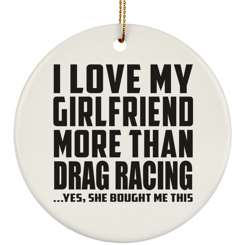 I Love My Girlfriend More Than Drag Racing - Circle Ornament