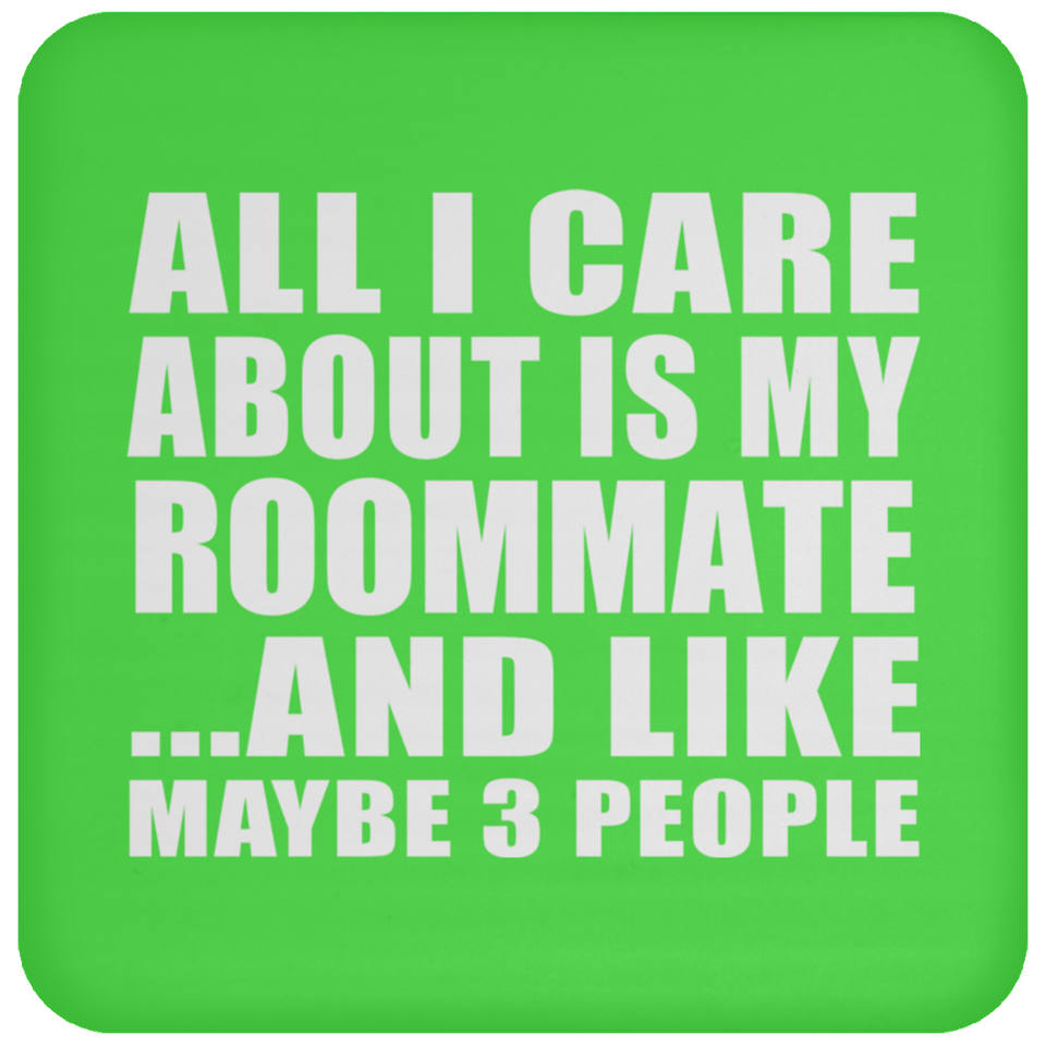 All I Care About Is My Roommate - Drink Coaster