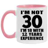 30th Birthday I'm Not 30 I'm 18 With 12 Years Experience - 11oz Accent Mug Pink