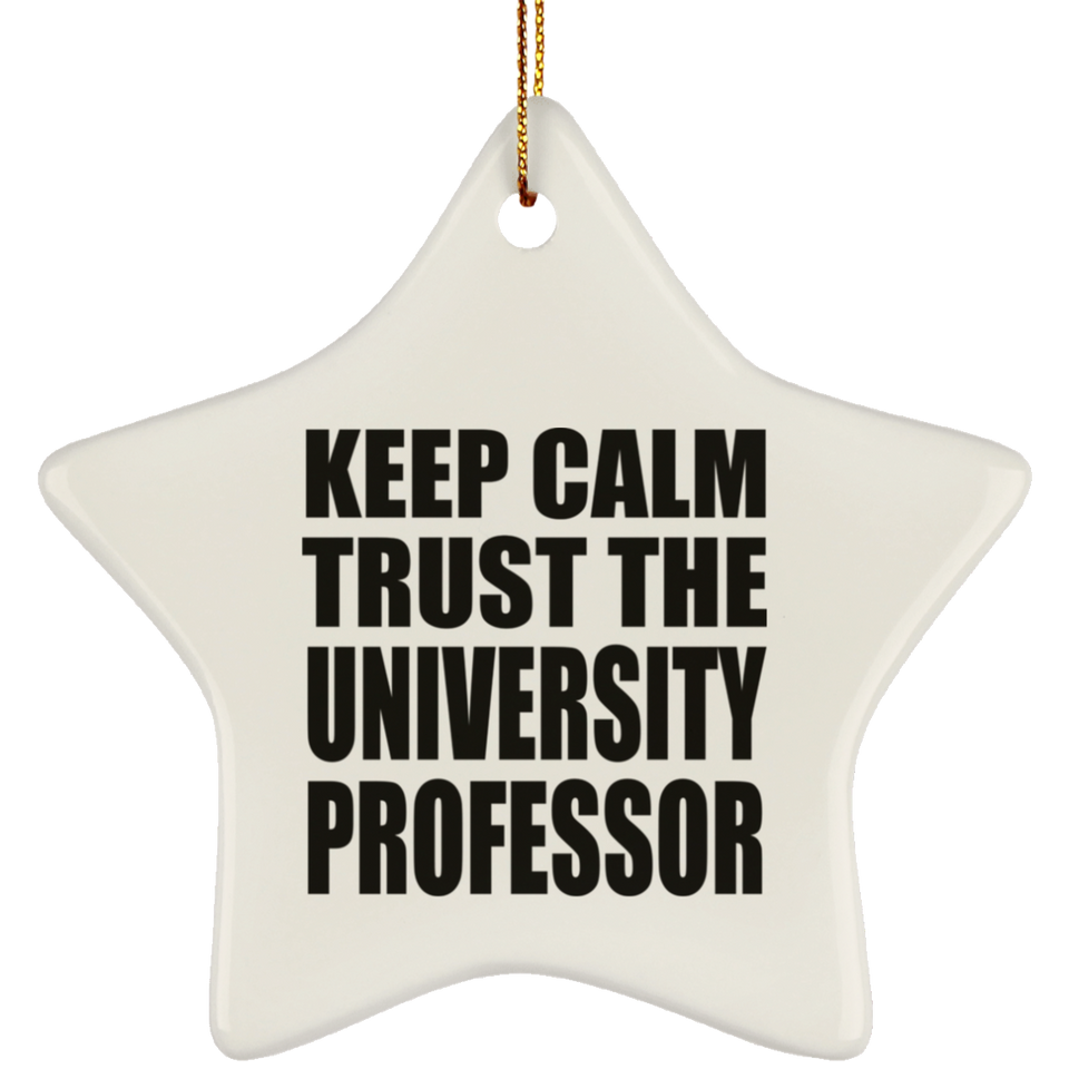 Keep Calm and Trust The University Professor - Star Ornament