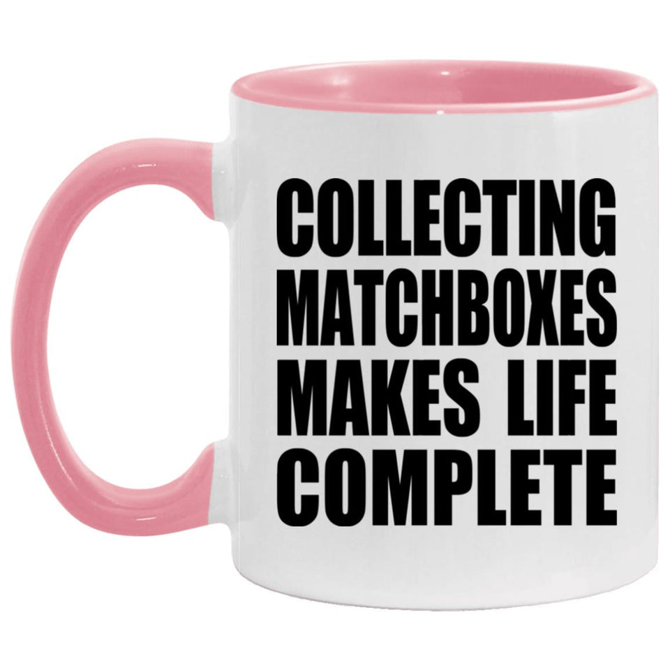 Collecting Matchboxes Makes Life Complete - 11oz Accent Mug Pink
