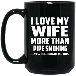 I Love My Wife More Than Pipe Smoking - 15 Oz Coffee Mug Black
