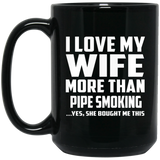 I Love My Wife More Than Pipe Smoking - 15 Oz Coffee Mug Black