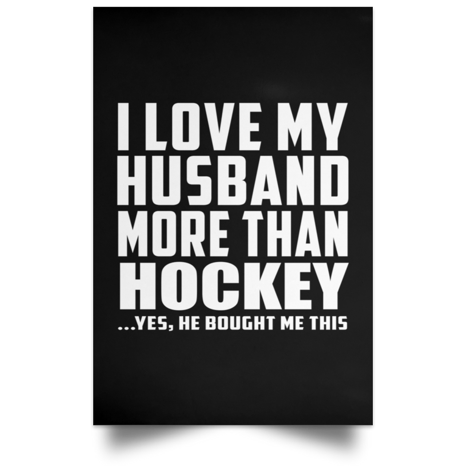 I Love My Husband More Than Hockey - Poster Portrait