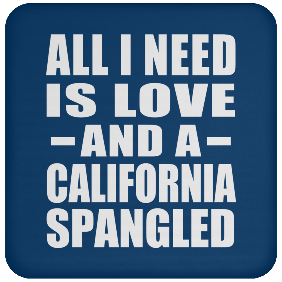 All I Need Is Love And A California Spangled - Drink Coaster