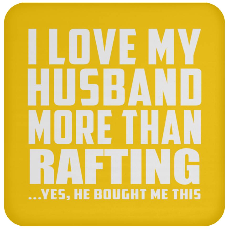 I Love My Husband More Than Rafting - Drink Coaster