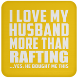I Love My Husband More Than Rafting - Drink Coaster
