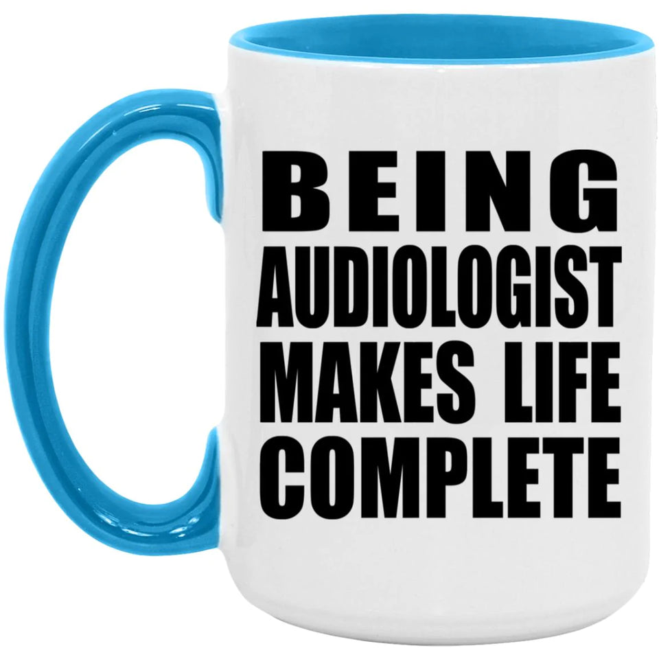 Being Audiologist Makes Life Complete - 15oz Accent Mug Blue