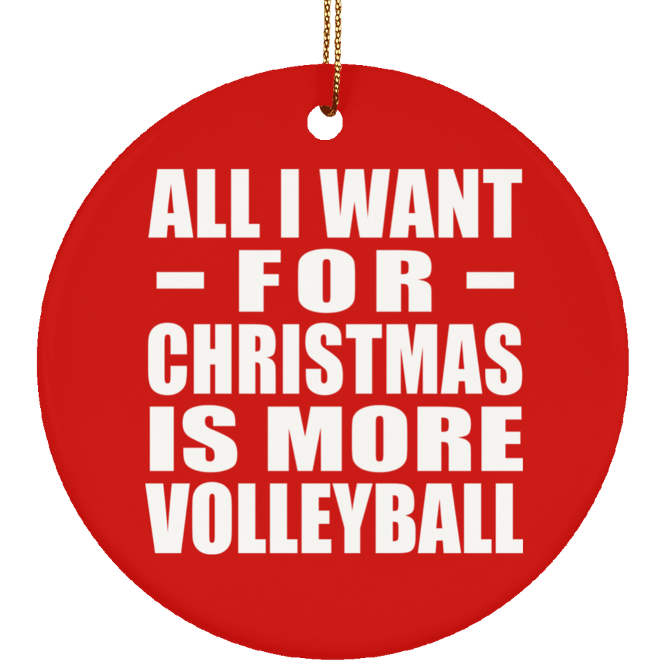 All I Want For Christmas Is More Volleyball - Circle Ornament