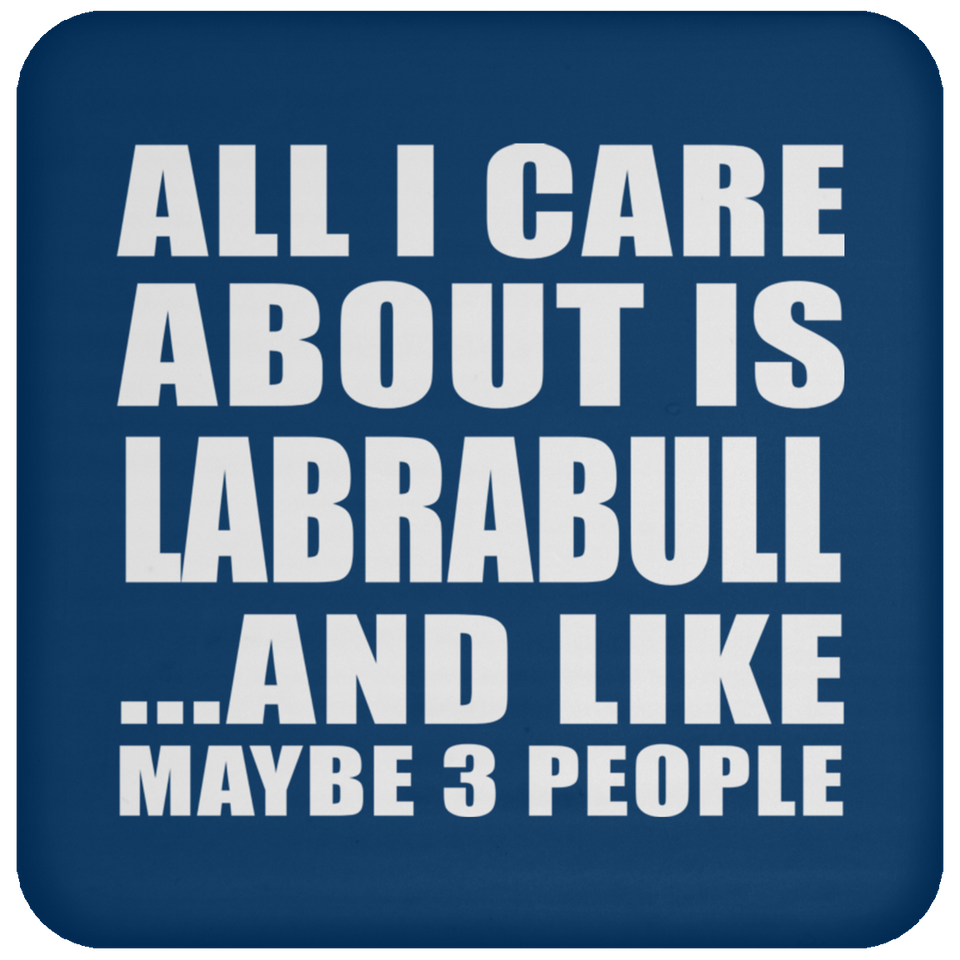 All I Care About Is Labrabull - Drink Coaster