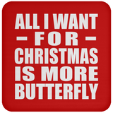 All I Want For Christmas Is More Butterfly - Coaster