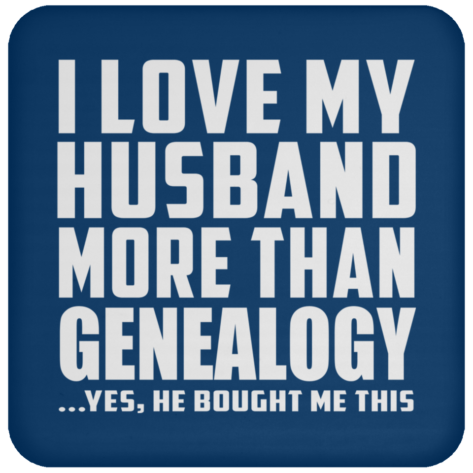 I Love My Husband More Than Genealogy - Drink Coaster