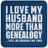 I Love My Husband More Than Genealogy - Drink Coaster