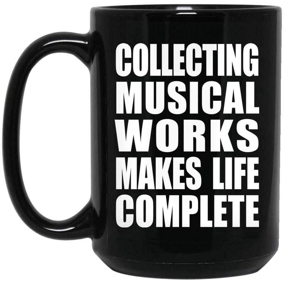Collecting Musical Works Makes Life Complete - 15oz Coffee Mug Black