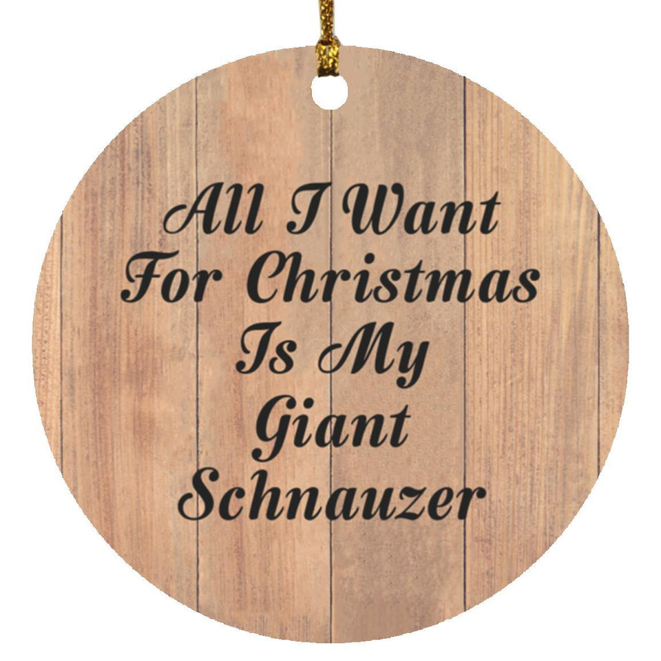 All I Want For Christmas Is My Giant Schnauzer - Circle Ornament C