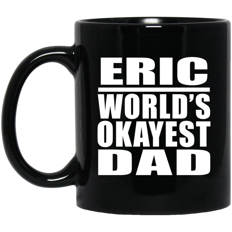 Eric World's Okayest Dad - 11 Oz Coffee Mug Black