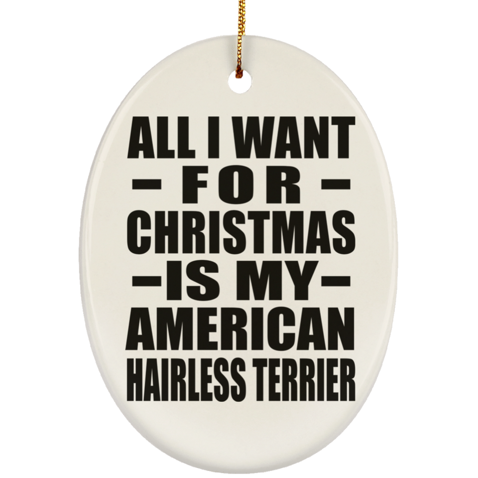 All I Want For Christmas Is My American Hairless Terrier - Oval Ornament