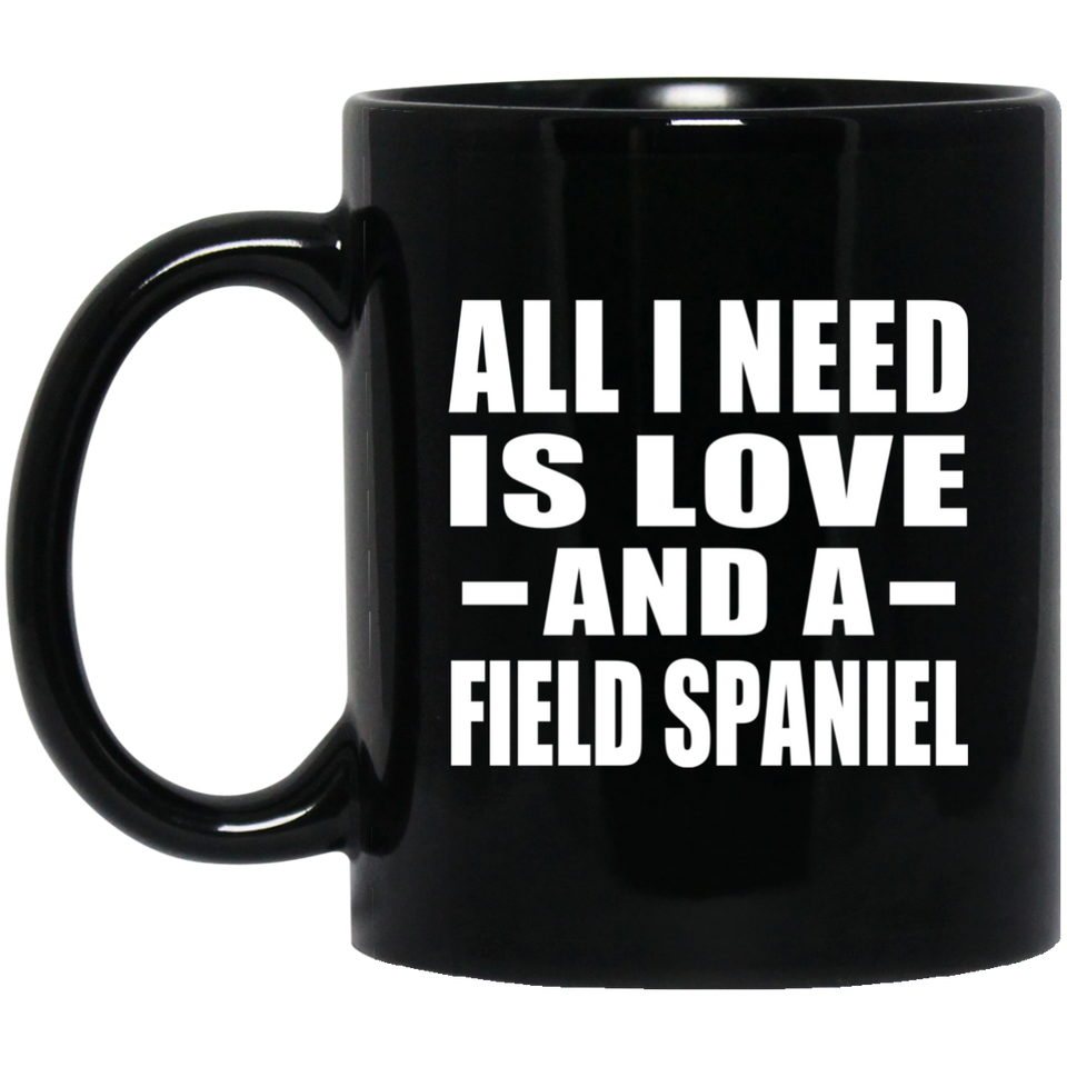All I Need Is Love And A Field Spaniel - 11 Oz Coffee Mug Black
