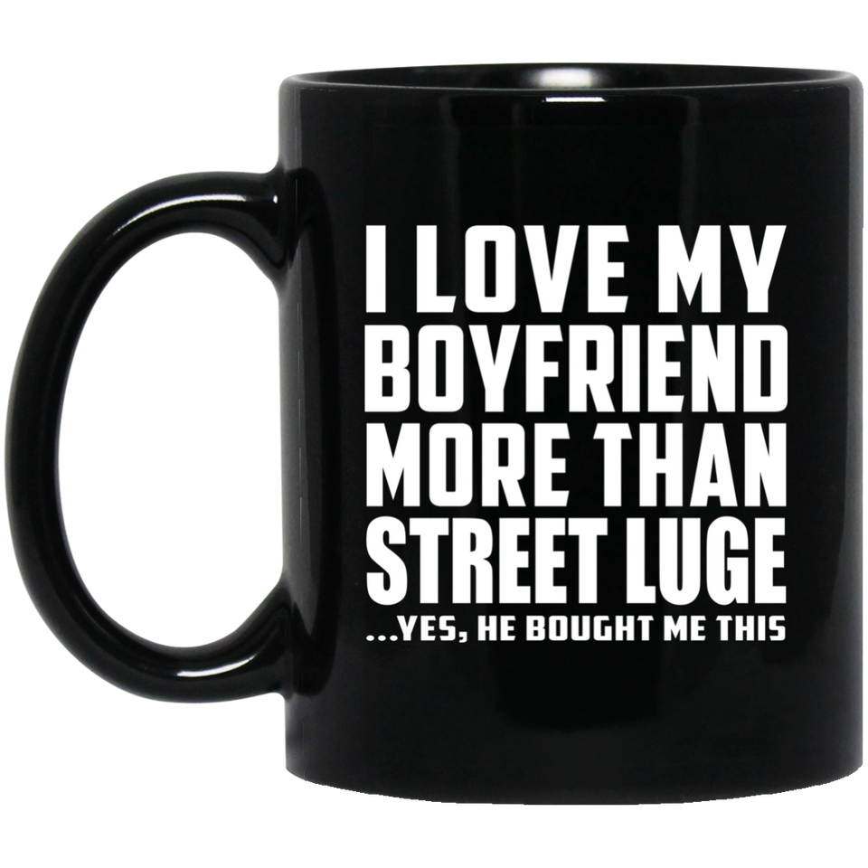 I Love My Boyfriend More Than Street Luge - 11 Oz Coffee Mug Black