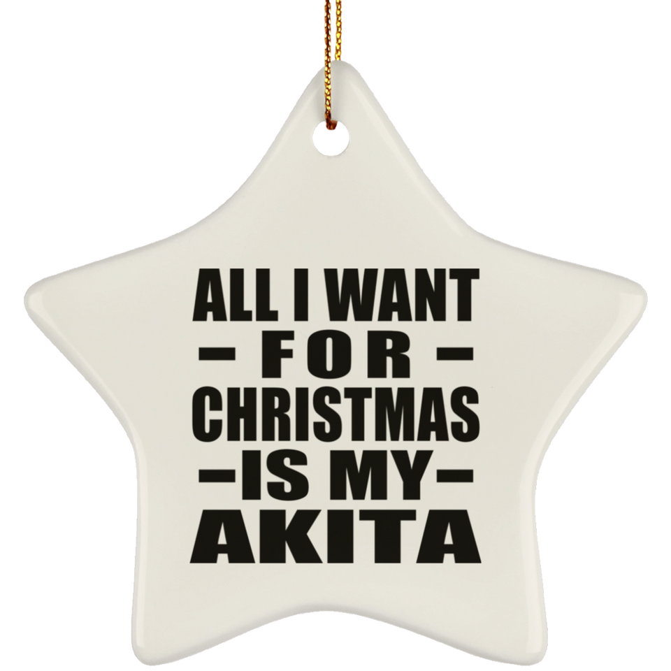 All I Want For Christmas Is My Akita - Star Ornament