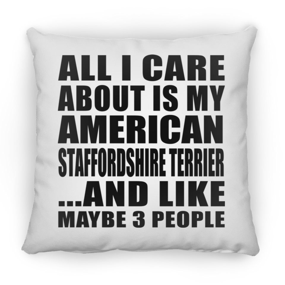 All I Care About Is My American Staffordshire Terrier - Throw Pillow