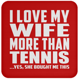 I Love My Wife More Than Tennis - Drink Coaster