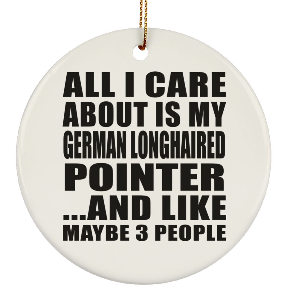 All I Care About Is My German Longhaired Pointer - Circle Ornament