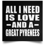 All I Need Is Love And A Great Pyrenees - Poster Square