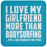 I Love My Girlfriend More Than Bodysurfing - Drink Coaster