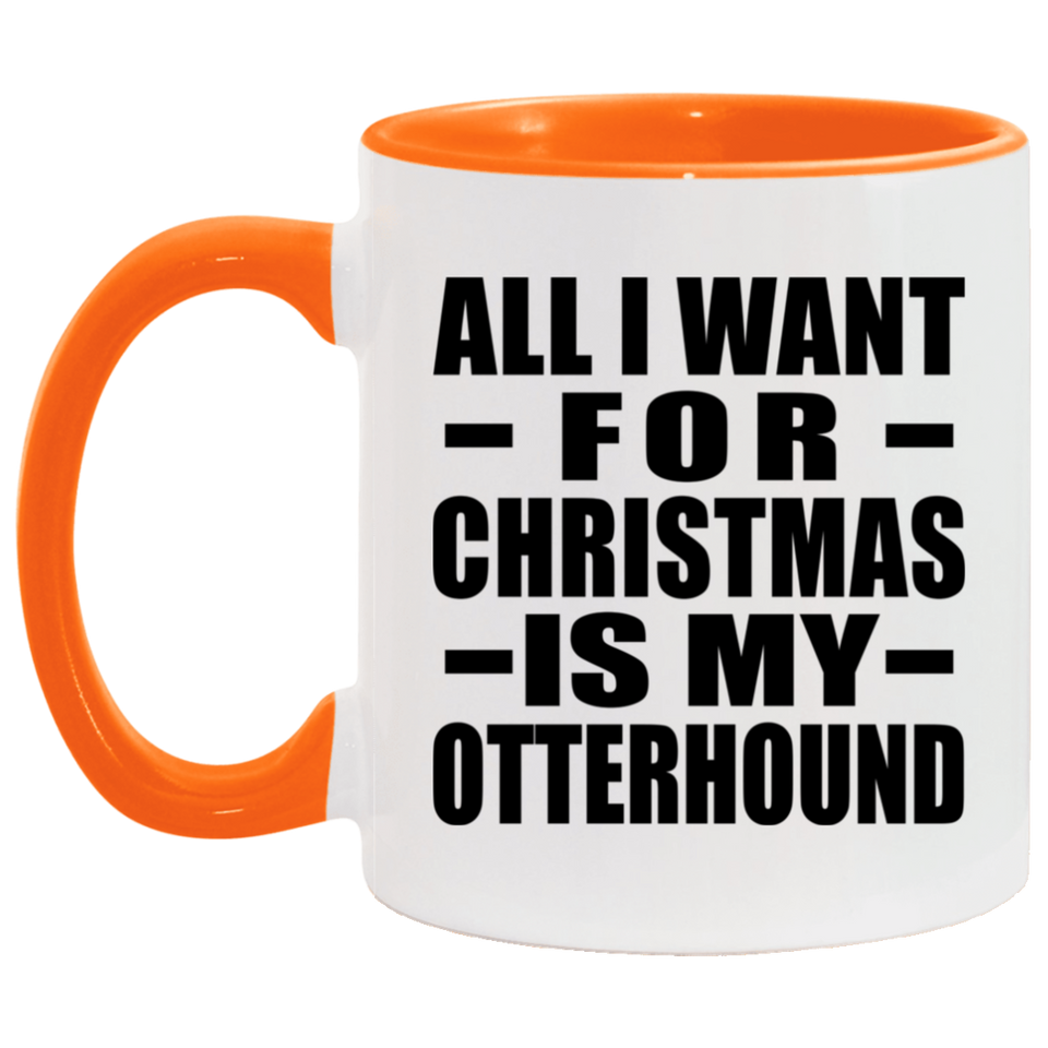 All I Want For Christmas Is My Otterhound - 11oz Accent Mug Orange