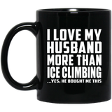 I Love My Husband More Than Ice Climbing - 11 Oz Coffee Mug Black