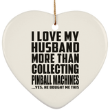 I Love My Husband More Than Collecting Pinball Machines - Heart Ornament