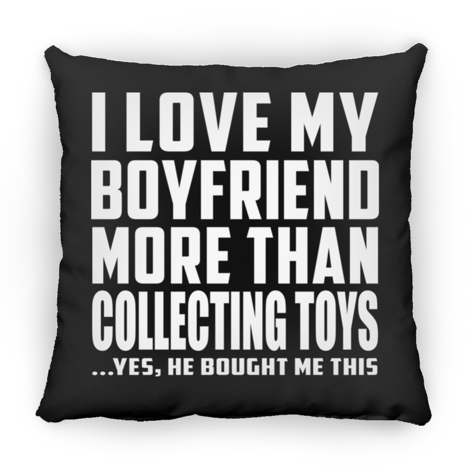 I Love My Boyfriend More Than Collecting Toys - Throw Pillow Black