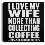 I Love My Wife More Than Collecting Coffee - Canvas Square