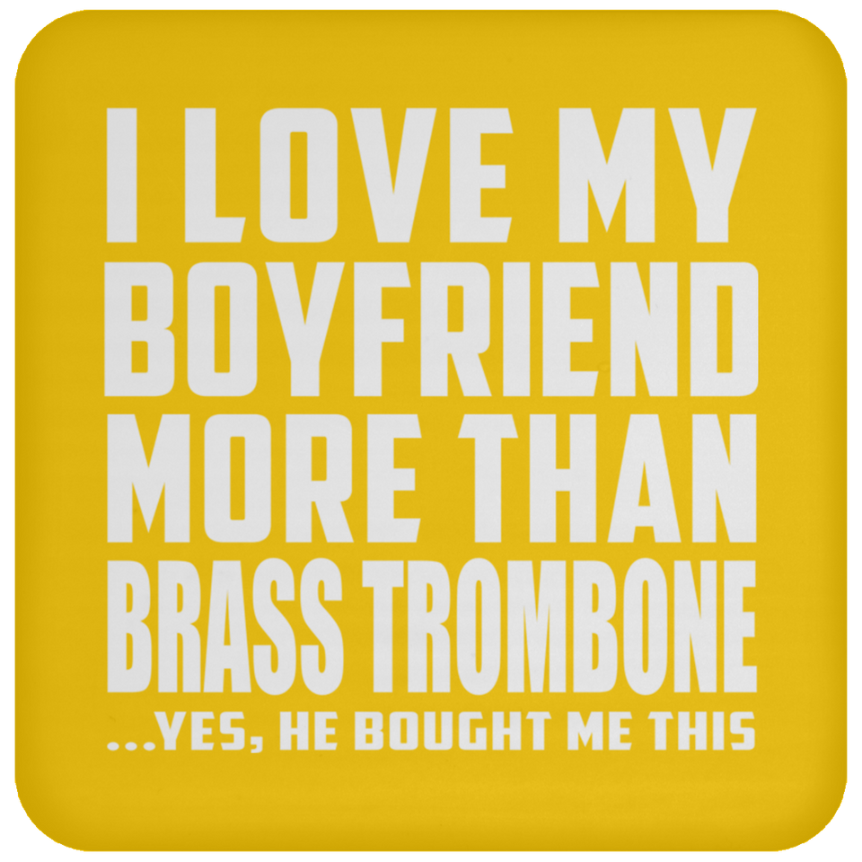I Love My Boyfriend More Than Brass Trombone - Drink Coaster