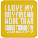I Love My Boyfriend More Than Brass Trombone - Drink Coaster
