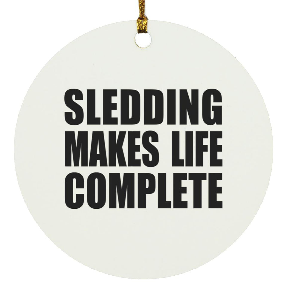 Sledding Makes Life Complete - Circle Ornament