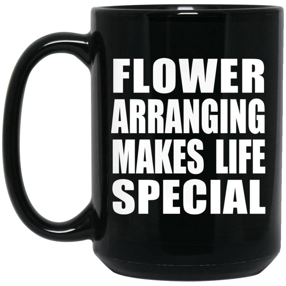 Flower Arranging Makes Life Special - 15oz Coffee Mug Black